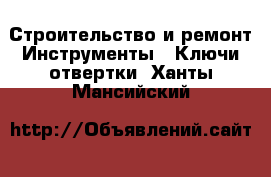 Строительство и ремонт Инструменты - Ключи,отвертки. Ханты-Мансийский